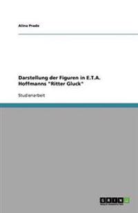 Darstellung der Figuren in E.T.A. Hoffmanns "Ritter Gluck"