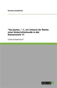 'Les Jeunes...' (...Et Lamour) ALS Thema Einer Unterrichtsstunde in Der Klassenstufe 11