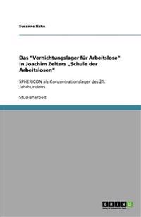 Das "Vernichtungslager für Arbeitslose" in Joachim Zelters "Schule der Arbeitslosen"