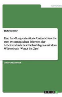 Eine handlungsorientierte Unterrichtsreihe zum systematischen Erlernen der Arbeitstechnik des Nachschlagens mit dem Wörterbuch "Von A bis Zett"