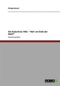Die Kuba-Krise 1962 - "Nah' am Ende der Welt?"