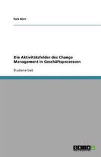 Die Aktivitatsfelder des Change Management in Geschaftsprozessen