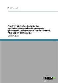 Friedrich Nietzsches Gedanke des apollinisch-dionysischen Ursprungs der griechischen Dramenkunst in seinem Frühwerk "Die Geburt der Tragödie"