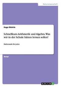 Schnellkurs Arithmetik und Algebra. Was wir in der Schule hätten lernen sollen!