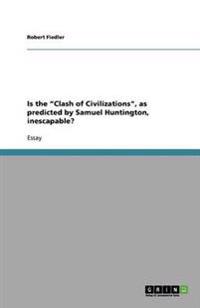 Is the Clash of Civilizations, as predicted by Samuel Huntington, inescapable?