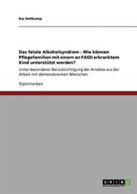 Das fetale Alkoholsyndrom. Wie können Pflegefamilien mit einem an FASD erkrankten Kind unterstützt werden?