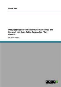 Das postmoderne Theater Lateinamerikas am Beispiel von Juan Pablo Peragallos "Rey Planta"