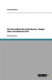 Die Gesundheit des Individuums - Utopie oder erreichbares Ziel?