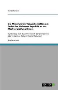 Die Mitschuld der Gewerkschaften am Ender der Weimarer Republik an der Machtergreifung Hitlers