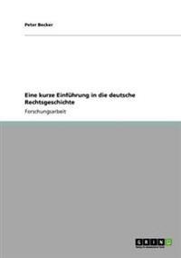 Eine kurze Einführung in die deutsche Rechtsgeschichte
