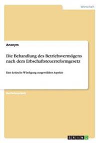 Die Behandlung des Betriebsvermögens nach dem Erbschaftsteuerreformgesetz