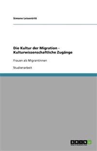 Die Kultur der Migration - Kulturwissenschaftliche Zugange