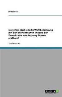 Inwiefern lässt sich die Wahlbeteiligung mit der ökonomischen Theorie der Demokratie von Anthony Downs erklären?
