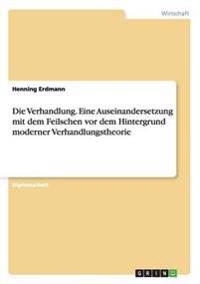 Die Verhandlung. Eine Auseinandersetzung mit dem Feilschen vor dem Hintergrund moderner Verhandlungstheorie