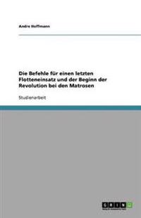 Die Befehle Fur Einen Letzten Flotteneinsatz Und Der Beginn Der Revolution Bei Den Matrosen