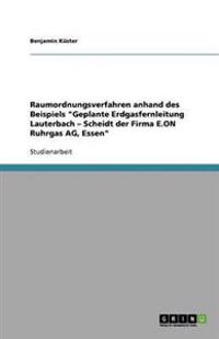 Raumordnungsverfahren anhand des Beispiels "Geplante Erdgasfernleitung Lauterbach - Scheidt der Firma E.ON Ruhrgas AG, Essen"
