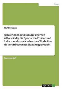 Schülerinnen und Schüler erlernen selbstständig die Sportarten Frisbee und Indiaca und entwickeln einen Werbefilm als berufsbezogenes Handlungsprodukt