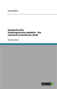 Soziokulturelle Siedlungsstruktur-Modelle - Die islamisch-orientalische Stadt