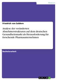 Analyse Der Veranderten Abnehmerstrukturen Auf Dem Deutschen Gesundheitsmarkt ALS Herausforderung Fur Forschende Pharmaunternehmen