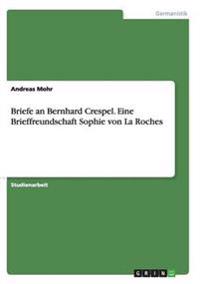 Briefe an Bernhard Crespel. Eine Brieffreundschaft Sophie von La Roches