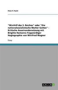 Winihilf des 3. Reiches oder Die nationalsozialistische Mutter Gottes - Kritische Auseinandersetzung mit Brigitte Hamanns fragwurdiger Hagiographie von Winifred Wagner