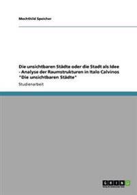 Die unsichtbaren Städte oder die Stadt als Idee - Analyse der Raumstrukturen in Italo Calvinos "Die unsichtbaren Städte"