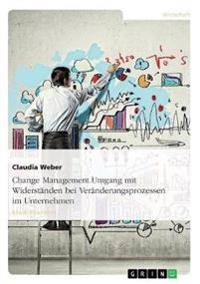 Change Management. Umgang mit Widerständen bei Veränderungsprozessen im Unternehmen