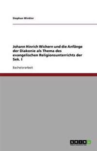 Johann Hinrich Wichern und die Anfänge der Diakonie als Thema des evangelischen Religionsunterrichts der Sek. I