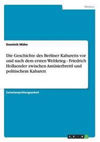 Die Geschichte des Berliner Kabaretts vor und nach dem ersten Weltkrieg - Friedrich Hollaender zwischen Amüsierbrettl und politischem Kabarett