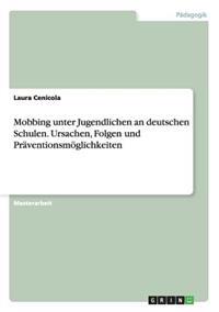Mobbing unter Jugendlichen an deutschen Schulen. Ursachen, Folgen und Präventionsmöglichkeiten
