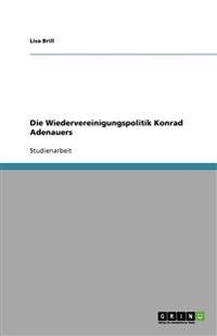 Die Wiedervereinigungspolitik Konrad Adenauers