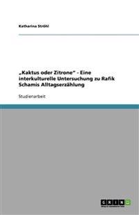 "Kaktus oder Zitrone" - Eine interkulturelle Untersuchung zu Rafik Schamis Alltagserzählung