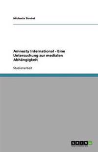 Amnesty International - Eine Untersuchung zur medialen Abhangigkeit