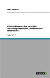 Hitler verkörpern - Die satirische Darstellung eines bereits überzeichneten Körpertextes