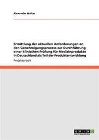 Ermittlung der aktuellen Anforderungen an den Genehmigungsprozess zur Durchführung einer klinischen Prüfung für Medizinprodukte in Deutschland als Teil der Produktentwicklung