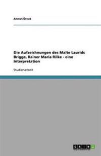 Die Aufzeichnungen des Malte Laurids Brigge, Rainer Maria Rilke - eine Interpretation