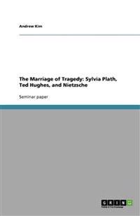 The Marriage of Tragedy: Sylvia Plath, Ted Hughes, and Nietzsche