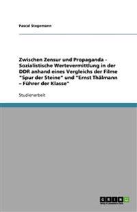 Zwischen Zensur und Propaganda - Sozialistische Wertevermittlung in der DDR anhand eines Vergleichs der Filme "Spur der Steine" und "Ernst Thälmann - Führer der Klasse"