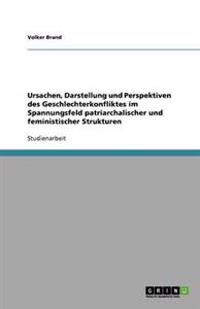 Ursachen, Darstellung Und Perspektiven Des Geschlechterkonfliktes Im Spannungsfeld Patriarchalischer Und Feministischer Strukturen