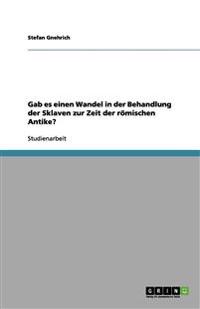 Gab es einen Wandel in der Behandlung der Sklaven zur Zeit der römischen Antike?