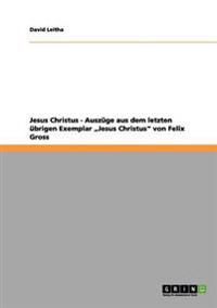 Jesus Christus. Auszüge aus dem letzten übrigen Exemplar "Jesus Christus" von Felix Gross