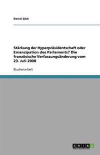 Starkung der Hyperprasidentschaft oder Emanzipation des Parlaments? Die franzoesische Verfassungsanderung vom 23. Juli 2008