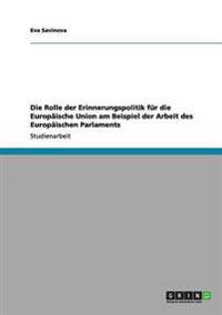 Die Rolle der Erinnerungspolitik für die Europäische Union am Beispiel der Arbeit des Europäischen Parlaments