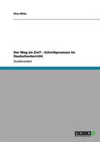 Der Weg als Ziel? - Schreibprozesse im Deutschunterricht