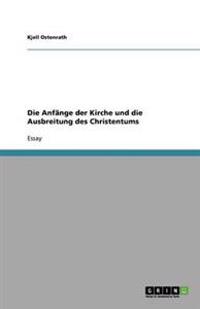 Die Anfange der Kirche und die Ausbreitung des Christentums