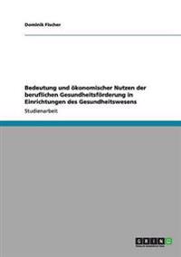 Bedeutung und ökonomischer Nutzen der beruflichen Gesundheitsförderung in Einrichtungen des Gesundheitswesens