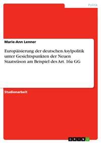 Europäisierung der deutschen Asylpolitik unter Gesichtspunkten der Neuen Staatsräson am Beispiel des Art. 16a GG