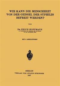 Wie Kann die Menschheit von der Geissel der Syphilis Befreit Werden?