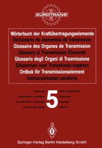 Wörterbuch der Kraftübertragungselemente / Diccionario de elementos de transmisión / Glossaire des Organes de Transmission / Glossary of Transmission Elements / Glossario degli Organi di Trasmissione / Glossarium voor Transmissie-organen / Ordbok för Transmissionselement / Voimansiirtoalan sanakirja