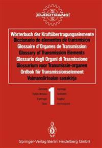 Wörterbuch der Kraftübertragungselemente / Diccionario de elementos de transmisión / Glossaire d’Organes de Transmission / Glossary of Transmission Elements / Glossario degli Organi di Trasmissione / Glossarium voor Transmissie-organen / Ordbok för Transmissionselement / Voimansiirtoalan sanakirja